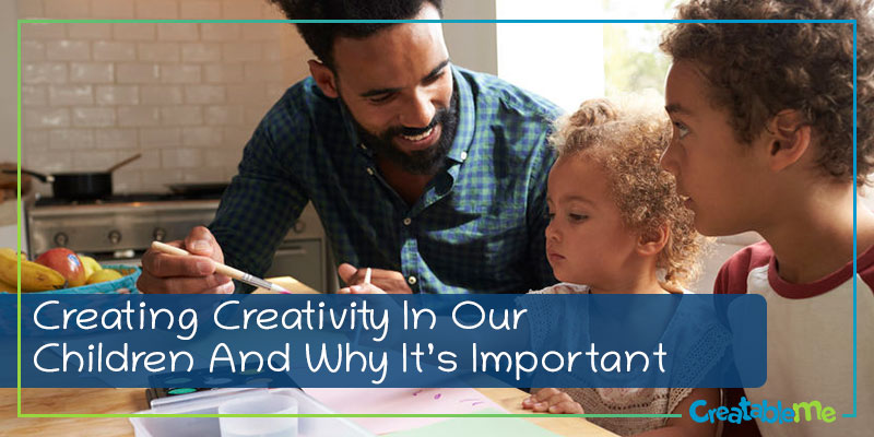 Creating Creativity in Our Children and Why it’s Important